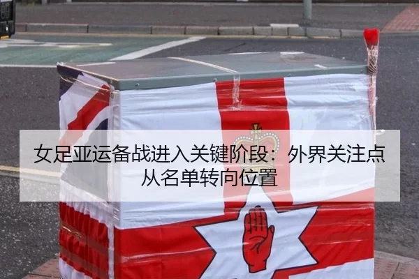 女足亚运备战进入关键阶段：外界关注点从名单转向位置